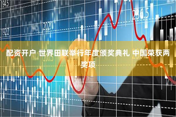 配资开户 世界田联举行年度颁奖典礼 中国荣获两奖项